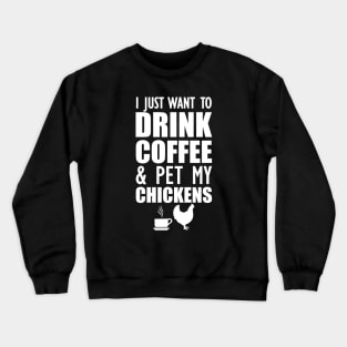 Coffee - I just want to drink coffee and pet my chickens Crewneck Sweatshirt